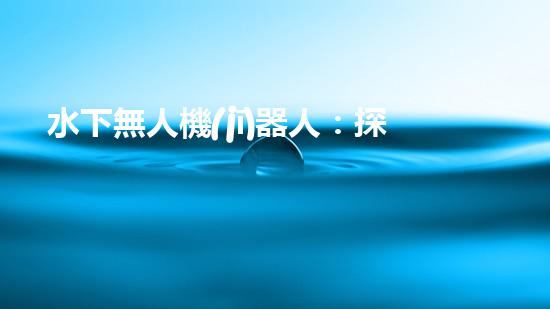 水下無人機(jī)器人：探秘深海奇觀，揭開未知世界的神秘面紗！